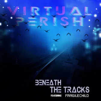 Beneath The Tracks by Virtual Perish