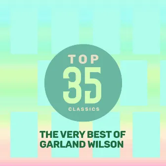 Top 35 Classics - The Very Best of Garland Wilson by Garland Wilson