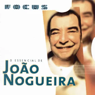 Focus - O Essencial de João Nogueira by João Nogueira