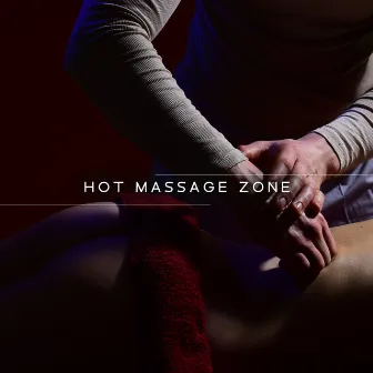 Hot Massage Zone: New Age Music for Sensual Body Treatments by Tantra & Pleasure