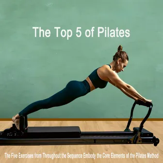 The Top 5 of Pilates (The Five Exercises from Throughout the Sequence Embody the Core Elements of the Pilates Method) by Pilates