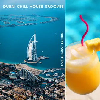 Dubai Chill House Grooves: Cafe Chillout Edition - Island Trip, Coolest Bars & Clubs, Luxury Tropical Music by Tropical Chill Paradise