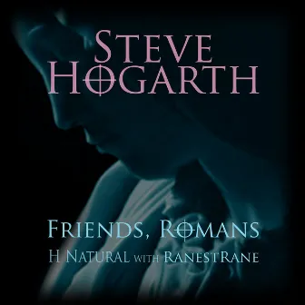 Friends, Romans - H Natural With Ranestrane by Steve Hogarth