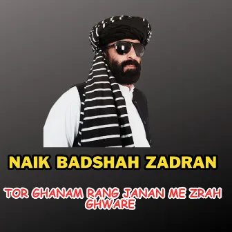 Tor Ghanam Rang Janan Me Zrah Ghware by Naik Badshah Zadran