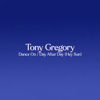 Dance On / Day After Day (Hey Sun) by Tony Gregory