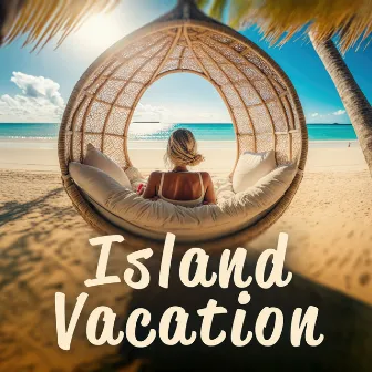 Island Vacation: Chillout Music to Make You Feel Excellent by Del Mar Chill Music Club