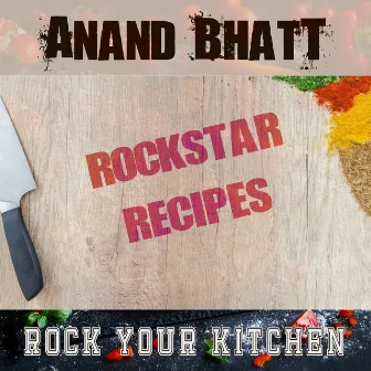 Rockstar Recipes Rock Your Kitchen by Anand Bhatt