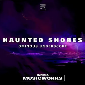 Haunted Shores: Ominous Underscore by Emperia Musicworks