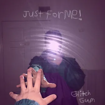 Just for me by Glitch Gum