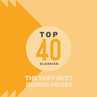 Top 40 Classics - The Very Best of Dennis McGee by Dennis McGee