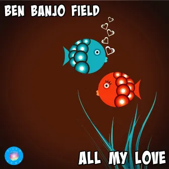 All My Love by Ben Banjo Field