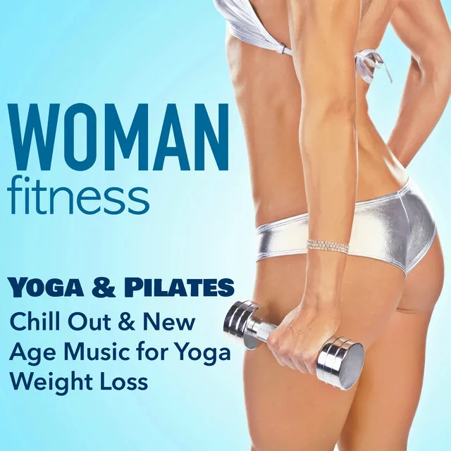 Woman Fitness - Yoga & Pilates: Chill Out & New Age Music for Yoga Weight Loss & Fitness Training for Sexy Body