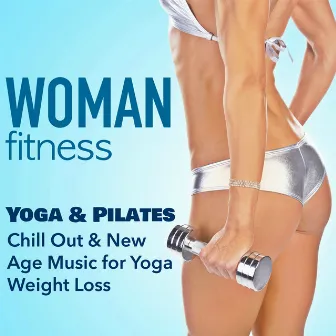 Woman Fitness - Yoga & Pilates: Chill Out & New Age Music for Yoga Weight Loss & Fitness Training for Sexy Body by Unknown Artist