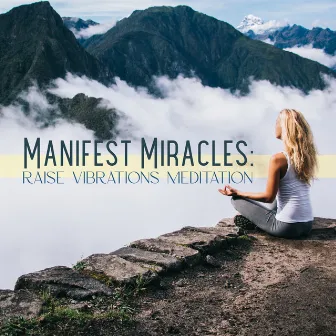 Manifest Miracles: Raise Vibrations Meditation, Attract Your Hearts Desires from the Universe by Meditative Mantra Zone