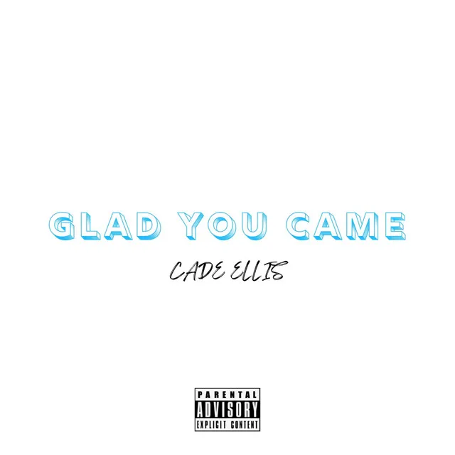 GLAD YOU CAME