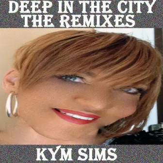 Deep in the City (The Remixes) by Kym Sims