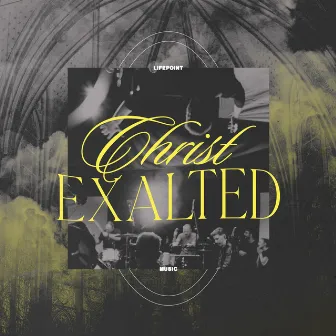 Christ Exalted by LifePoint Music