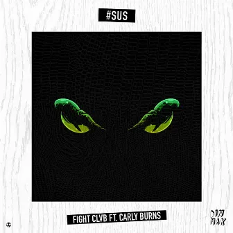 #SUS (feat. Carly Burns) by FIGHT CLVB