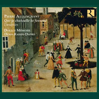 Attaingnant: Que je chatoulle ta fossette (Danceries) by Denis Raisin-Dadre