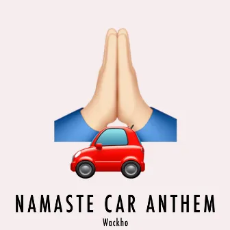 Namaste Car Anthem by Wackho