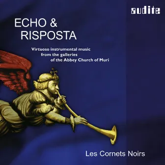 Echo & Risposta (Virtuoso Instrumental Music from the Galleries of the Abbey Church of Muri) by Les Cornets Noirs