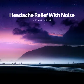 Headache Relief With Noise by Astral Noise