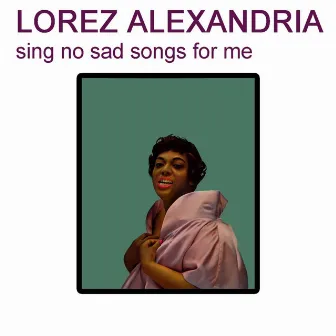 Sing No Sad Songs For Me by Lorez Alexandria