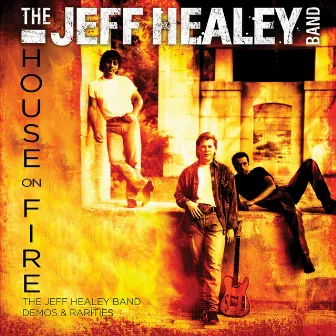 House on Fire: The Jeff Healey Band Demos & Rarities by The Jeff Healey Band