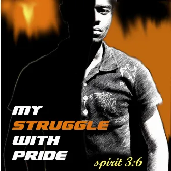 My Struggle with Pride by Spirit 3:6