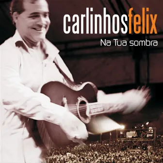 Na Tua Sombra by Carlinhos Félix