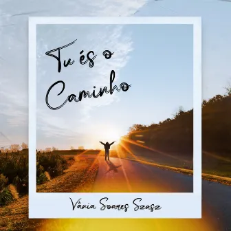 Tu És o Caminho by Vânia Soares Szasz