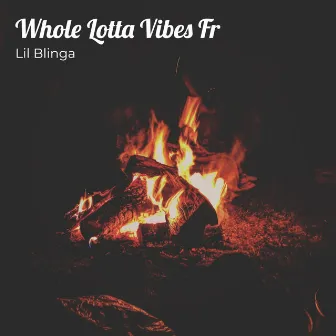 Whole Lotta Vibes Fr by Lil Blinga