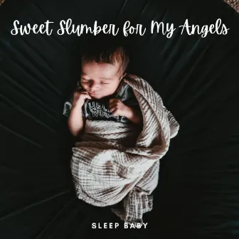 Sleep Baby: Sweet Slumber for My Angels by Baby Lullaby Kids