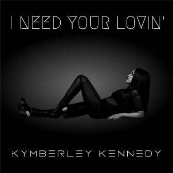 I Need Your Lovin by Kymberley Kennedy