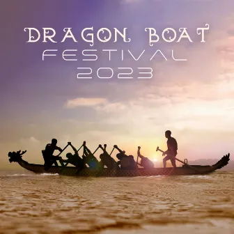 Dragon Boat Festival 2023: Chinese Traditional Music for Duanwu Celebration by Oriental Music Zone