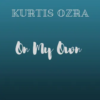 On My Own by Kurtis Ozra