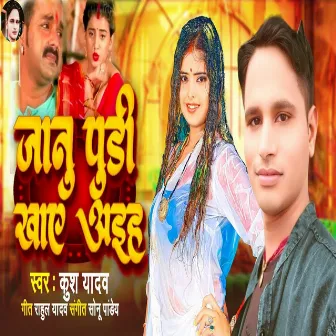 Janu Pudi Khaye Aihaa by Kush Yadav