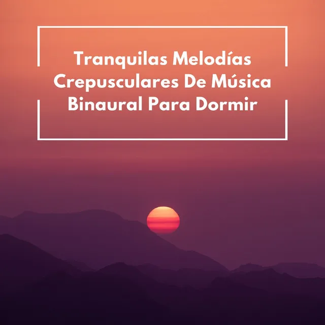 Tranquilas Melodías Crepusculares De Música Binaural Para Dormir