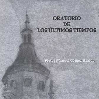 Oratorio de los Últimos Tiempos by Victor Manuel Gómez Uralde