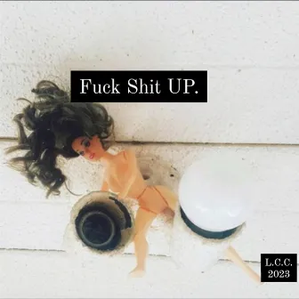 Fuck Shit UP by L.C.C.