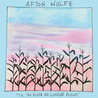 Til the River No Longer Flows by Afton Wolfe