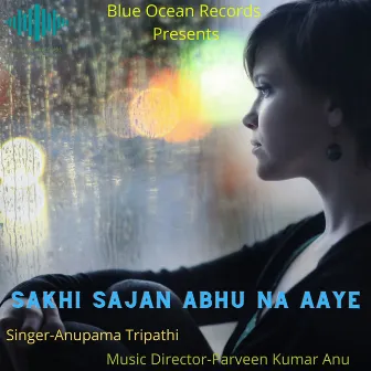 Sakhi Sajan Abhu Na Aaye by Anupama Tripathi