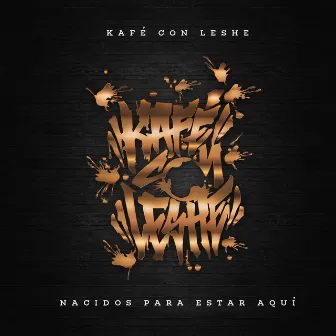 Nacidos para Estar Aquí by Kafe con Leshe