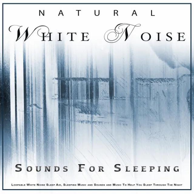 Natural White Noise: White Noise For Sleep, Sounds For Sleeping, Loopable White Noise Sleep Aid, Sleeping Music and Sounds and Music To Help You Sleep Through The Night