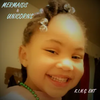 Mermaids & Unicorns by K.I.N.G. Ent