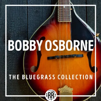 Bobby Osborne: The Bluegrass Collection by Bobby Osborne & The Rocky Top X-Press