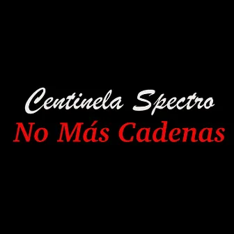 No Más Cadenas (Reedición) by Centinela Spectro