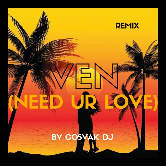 Ven (Need Ur Love) [Remix]