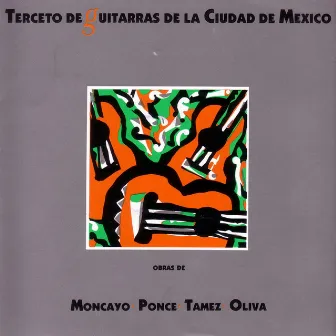 Obras de Moncayo, Ponce, Tamez y Oliva by Terceto De Guitarras De La Ciudad De Mexico