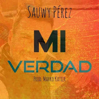 Mi Verdad by Sauwy Perez